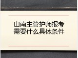 山南主管护师报考需要什么具体条件