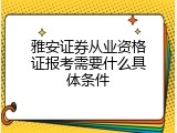雅安证券从业资格证报考需要什么具体条件