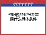 资阳税务师报考需要什么具体条件