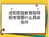 资阳家庭教育指导报考需要什么具体条件