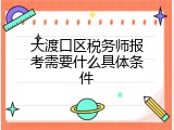 大渡口区税务师报考需要什么具体条件