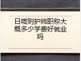 日喀则护师职称大概多少学费好就业吗