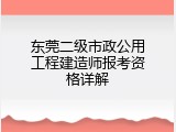 东莞二级市政公用工程建造师报考资格详解