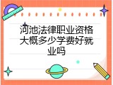河池法律职业资格大概多少学费好就业吗