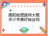 揭阳助理医师大概多少学费好就业吗