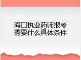 海口执业药师报考需要什么具体条件