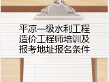 平凉一级水利工程造价工程师培训及报考地址报名条件