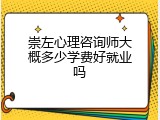 崇左心理咨询师大概多少学费好就业吗