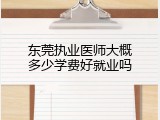 东莞执业医师大概多少学费好就业吗
