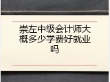 崇左中级会计师大概多少学费好就业吗