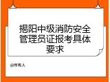 揭阳中级消防安全管理员证报考具体要求