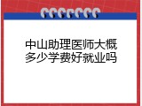 中山助理医师大概多少学费好就业吗