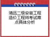 清远二级安装工程造价工程师考试难点具体分析