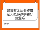 昌都基金从业资格证大概多少学费好就业吗