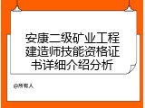 安康二级矿业工程建造师技能资格证书详细介绍分析