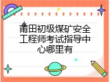 莆田初级煤矿安全工程师考试指导中心哪里有