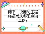 南平一级消防工程师证书从哪里查询真伪？