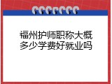 福州护师职称大概多少学费好就业吗