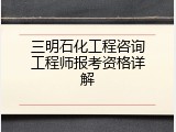 三明石化工程咨询工程师报考资格详解