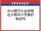 中山银行从业资格证大概多少学费好就业吗