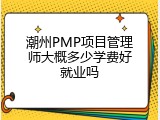 潮州PMP项目管理师大概多少学费好就业吗