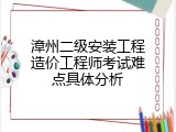 漳州二级安装工程造价工程师考试难点具体分析