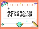 清远软考高级大概多少学费好就业吗