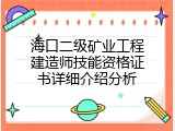 海口二级矿业工程建造师技能资格证书详细介绍分析