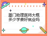 厦门助理医师大概多少学费好就业吗