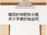 莆田护师职称大概多少学费好就业吗