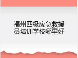 福州四级应急救援员培训学校哪里好