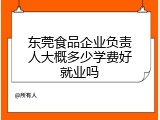 东莞食品企业负责人大概多少学费好就业吗