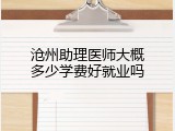 沧州助理医师大概多少学费好就业吗