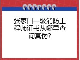 张家口一级消防工程师证书从哪里查询真伪？