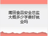 莆田食品安全总监大概多少学费好就业吗