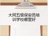 大同五级保安员培训学校哪里好