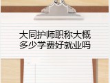 大同护师职称大概多少学费好就业吗