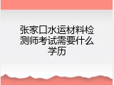 张家口水运材料检测师考试需要什么学历