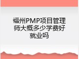 福州PMP项目管理师大概多少学费好就业吗