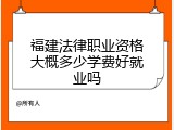 福建法律职业资格大概多少学费好就业吗
