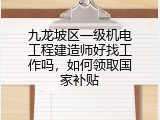 九龙坡区一级机电工程建造师好找工作吗，如何领取国家补贴