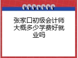 张家口初级会计师大概多少学费好就业吗
