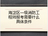 海淀区一级消防工程师报考需要什么具体条件