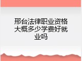 邢台法律职业资格大概多少学费好就业吗