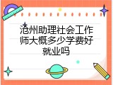 沧州助理社会工作师大概多少学费好就业吗