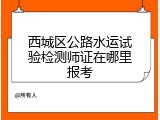 西城区公路水运试验检测师证在哪里报考