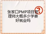 张家口PMP项目管理师大概多少学费好就业吗