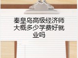秦皇岛高级经济师大概多少学费好就业吗