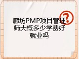 廊坊PMP项目管理师大概多少学费好就业吗