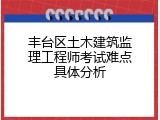 丰台区土木建筑监理工程师考试难点具体分析